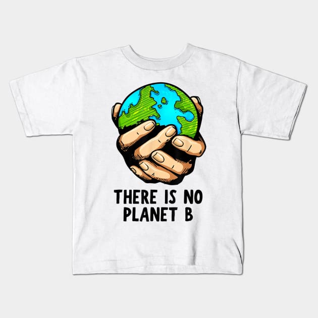 There Is No Planet B - Environmental Climate Change Action Kids T-Shirt by jordanfaulkner02